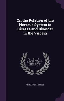 Hardcover On the Relation of the Nervous System to Disease and Disorder in the Viscera Book