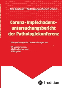 Corona-Impfschadensuntersuchungsbericht der Pathologiekonferenz: 101 Verstorbene, 4 Fehlgeburten und 87 Biopsien (German Edition)