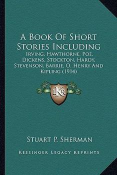 Paperback A Book Of Short Stories Including: Irving, Hawthorne, Poe, Dickens, Stockton, Hardy, Stevenson, Barrie, O. Henry And Kipling (1914) Book