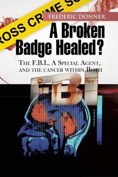 Paperback A Broken Badge Healed?: The FBI, a Special Agent, and the Cancer Within Both Book