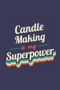 Candle Making Is My Superpower: A 6x9 Inch Softcover Diary Notebook With 110 Blank Lined Pages. Funny Vintage Candle Making Journal to write in. Candle Making Gift and SuperPower Retro Design Slogan