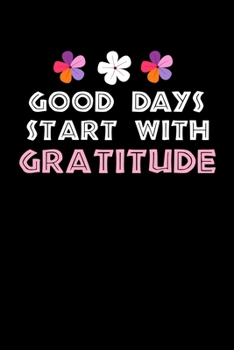 Good Days Start With Gratitude: Dot Grid Page Notebook : Positive Diary For Inspiration & Motivation