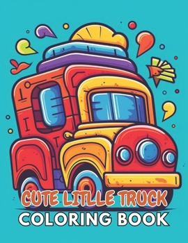 Paperback Cute Litlle Truck Coloring Book: 100+ New and Exciting Designs Suitable for All Ages Book