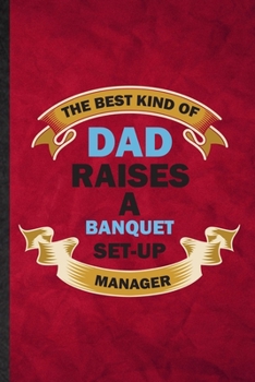 Paperback The Best Kind of Dad Raises a Banquet Set-Up Manager: Funny Blank Lined Banquet Feast Wine Dine Notebook/ Journal, Graduation Appreciation Gratitude T Book