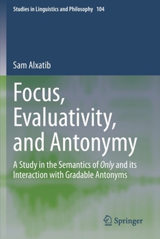 Paperback Focus, Evaluativity, and Antonymy: A Study in the Semantics of Only and Its Interaction with Gradable Antonyms Book