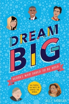 Paperback Dream Big! Heroes Who Dared to Be Bold (100 people - 100 ways to change the world) Book