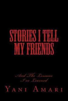 Stories I Tell My Friends: And The Lessons I've Learned