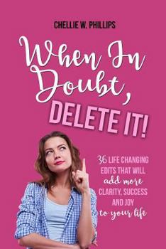 Paperback When in Doubt, Delete It!: 36 Life Changing Edits That Will Add More Clarity, Success, and Joy to Your Life Book