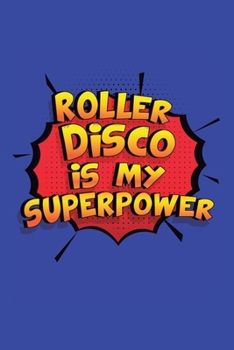 Roller Disco Is My Superpower: A 6x9 Inch Softcover Diary Notebook With 110 Blank Lined Pages. Funny Roller Disco Journal to write in. Roller Disco Gift and SuperPower Design Slogan