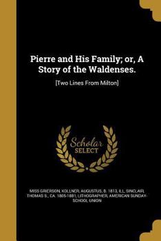 Paperback Pierre and His Family; or, A Story of the Waldenses.: [Two Lines From Milton] Book