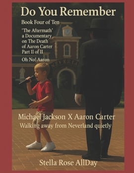 Do You Remember Book Four of Ten: ‘The Aftermath’ a Documentary on the Death of Aaron Carter Part II of II Oh No! Aaron