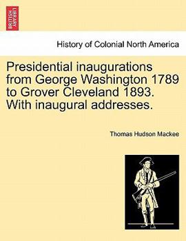 Paperback Presidential Inaugurations from George Washington 1789 to Grover Cleveland 1893. with Inaugural Addresses. Book