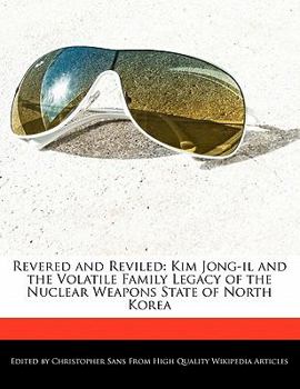 Paperback Revered and Reviled: Kim Jong-Il and the Volatile Family Legacy of the Nuclear Weapons State of North Korea Book
