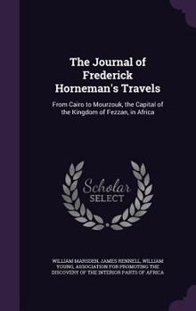 Hardcover The Journal of Frederick Horneman's Travels: From Cairo to Mourzouk, the Capital of the Kingdom of Fezzan, in Africa Book