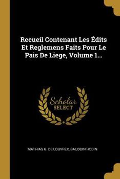 Paperback Recueil Contenant Les ?dits Et Reglemens Faits Pour Le Pais de Liege, Volume 1... [French] Book