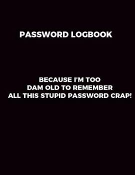 Paperback Password Logbook Because I'm too old to remember all this password crap! Book