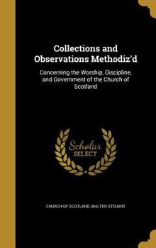 Hardcover Collections and Observations Methodiz'd: Concerning the Worship, Discipline, and Government of the Church of Scotland Book