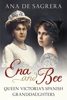 Hardcover Ena and Bee: Queen Victoria's Spanish Granddaughters Book