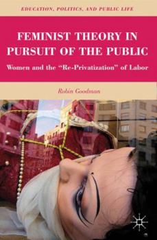 Paperback Feminist Theory in Pursuit of the Public: Women and the "re-Privatization" of Labor Book