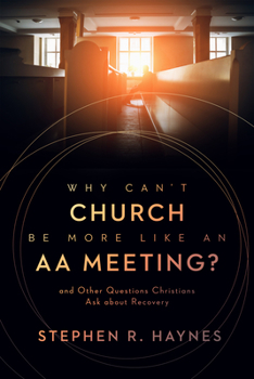 Paperback Why Can't Church Be More Like an AA Meeting?: And Other Questions Christians Ask about Recovery Book