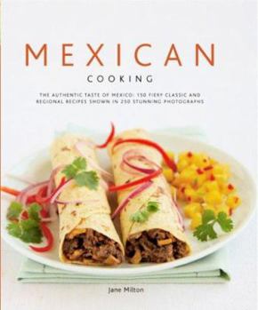 Hardcover Mexican Cooking: The Authentic Taste of Mexico: 150 Fiery Classic and Regional Recipes Shown in 250 Stunning Photographs Book