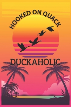 Hooked On Quack Duckaholic: Hunting Log Book, Forest Cover Log Book, Journal Notebook, Track and evaluate your hunting seasons For Species: Deer, ... 110 Story Paper Pages. 6 in x 9 in Cover.