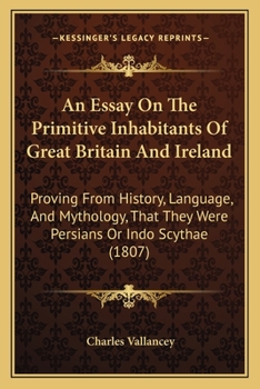 Paperback An Essay On The Primitive Inhabitants Of Great Britain And Ireland: Proving From History, Language, And Mythology, That They Were Persians Or Indo Scy Book