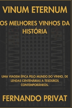 VINUM ETERNUM OS MELHORES VINHOS DA HISTÓRIA: UMA VIAGEM ÉPICA PELO MUNDO DO VINHO, DE LENDAS CENTENÁRIAS A TESOUROS CONTEMPORÂNEOS. (Portuguese Edition)
