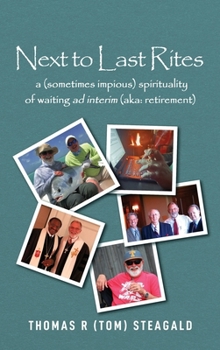 Hardcover Next to Last Rites: A (sometimes impious) Spirituality of Waiting ad Interim (aka: retirement) Book