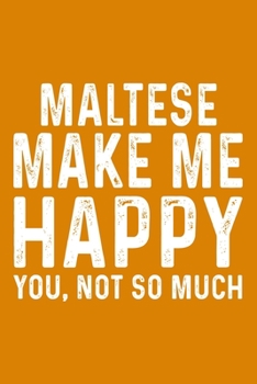 Maltese Make Me Happy You,Not So Much