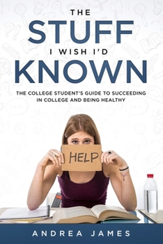 Paperback The Stuff I Wish I'd Known: The College Student's Guide to Succeeding in College and Being Healthy Book