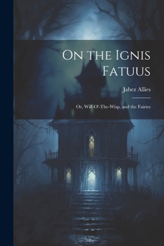 Paperback On the Ignis Fatuus: Or, Will-O'-The-Wisp, and the Fairies Book