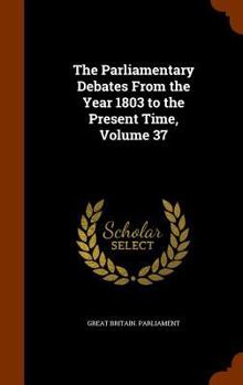 Hardcover The Parliamentary Debates from the Year 1803 to the Present Time, Volume 37 Book