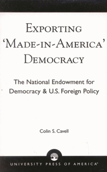 Paperback Exporting 'Made in America' Democracy: The National Endowment for Democracy & U.S. Foreign Policy Book
