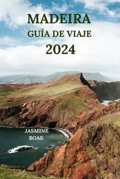 Madeira Guía de Viaje 2024: Un viaje impresionante para explorar montes empinados, valles profundos, museos cautivadores, gemas ocultas y más (Edi