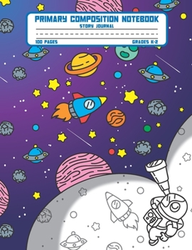 Paperback Primary Composition Notebook Story Journal: Astronaut, Planets, Spaceships Notebook with Picture Space and Handwriting Practice Paper for Kids in Kind Book