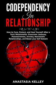 Paperback Codependency in Relationship: How to Cure, Protect, and Heal Yourself After a Toxic Relationship. Overcome Jealousy, Possessiveness, Anxiety, Narcis Book