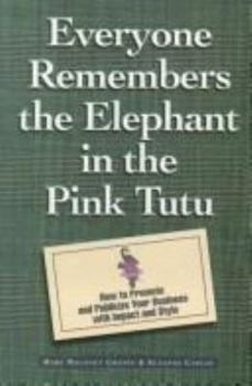 Paperback Everyone Remembers the Elephant in the Pink Tutu: How to Promote and Publicize Your Business with Impact and Style Book