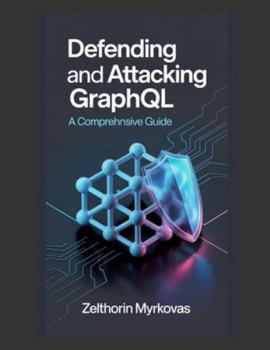 Paperback Defending and Attacking GraphQL: A Comprehensive Guide Book