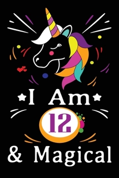 I am 12 & Magical: Happy Birthday Gift for Children, 12 Year Old Birthday Gift for Girls, Birthday Unicorn Journal for Kids
