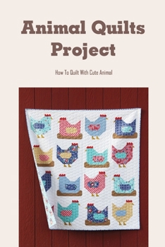 Paperback Animal Quilts Project: How To Quilt With Cute Animal Book