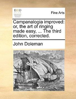 Paperback Campanalogia Improved: Or, the Art of Ringing Made Easy, ... the Third Edition, Corrected. Book