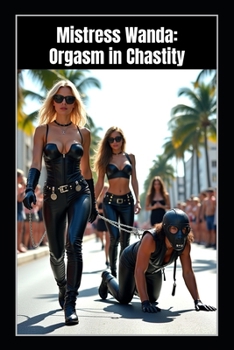 Paperback Mistress Wanda - Orgasm in Chastity: A FemDom BDSM Tale of Chastity Control, Sissy Training, Denial, and Cum Obedience Book