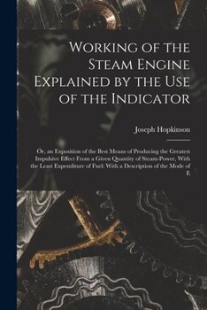 Paperback Working of the Steam Engine Explained by the Use of the Indicator: Or, an Exposition of the Best Means of Producing the Greatest Impulsive Effect From Book