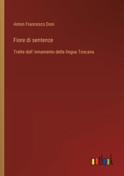 Paperback Fiore di sentenze: Tratte dall 'ornamento della lingua Toscana [Italian] Book