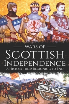Paperback Wars of Scottish Independence: A History from Beginning to End Book