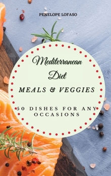 Hardcover Mediterranean Diet Meals & Veggies: 50 Dishes for Any Occasions Book