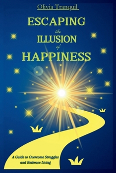 Paperback Escaping the Illusion of Happiness: A Guide to Overcome Struggles and Embrace Living Book