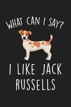 What Can I Say I Like Jack Russells: Blank Lined Notebook To Write In For Notes, To Do Lists, Notepad, Journal, Funny Gifts For Jack Russell Dog Lover