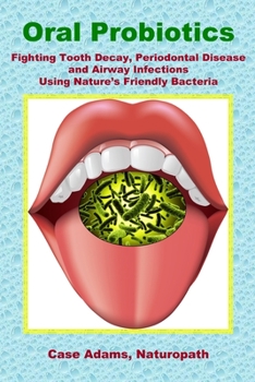 Paperback Oral Probiotics: Fighting Tooth Decay, Periodontal Disease and Airway Infections Using Nature's Friendly Bacteria Book